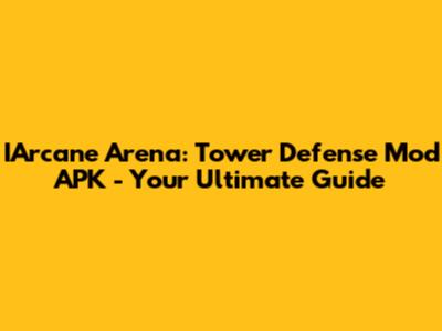 IArcane Arena: Tower Defense Mod APK - Your Ultimate Guide
