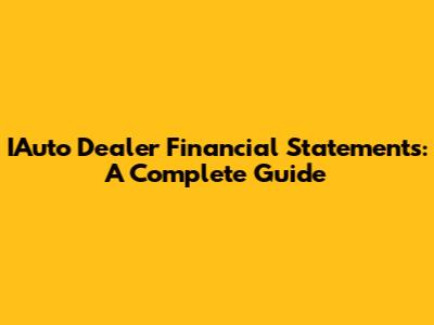 IAuto Dealer Financial Statements: A Complete Guide