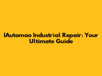 IAutomao Industrial Repair: Your Ultimate Guide