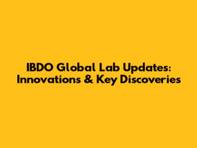 IBDO Global Lab Updates: Innovations & Key Discoveries