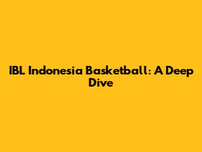 IBL Indonesia Basketball: A Deep Dive