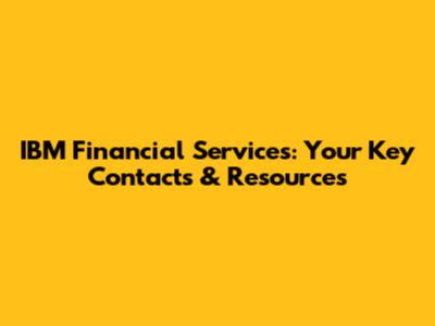 IBM Financial Services: Your Key Contacts & Resources