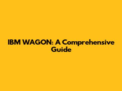IBM WAGON: A Comprehensive Guide