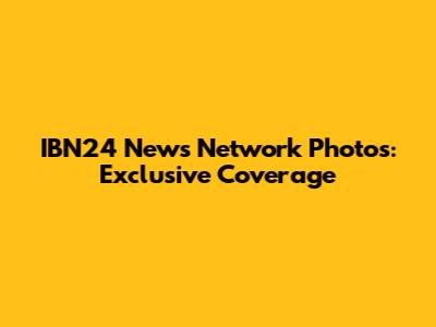 IBN24 News Network Photos: Exclusive Coverage