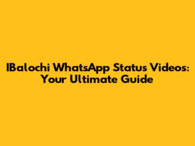IBalochi WhatsApp Status Videos: Your Ultimate Guide