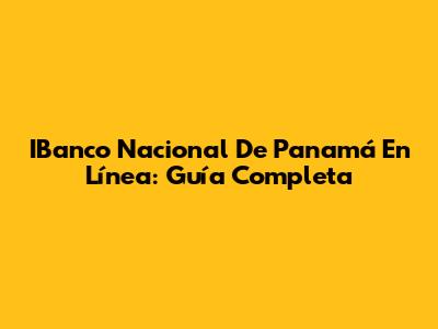 IBanco Nacional De Panamá En Línea: Guía Completa
