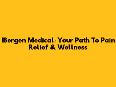 IBergen Medical: Your Path To Pain Relief & Wellness
