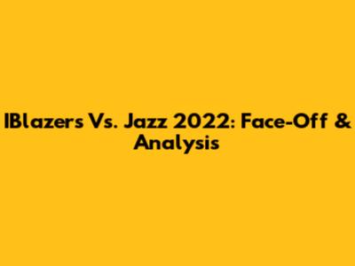 IBlazers Vs. Jazz 2022: Face-Off & Analysis