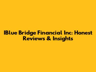 IBlue Bridge Financial Inc: Honest Reviews & Insights