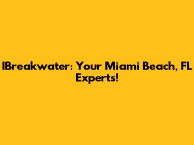 IBreakwater: Your Miami Beach, FL Experts!