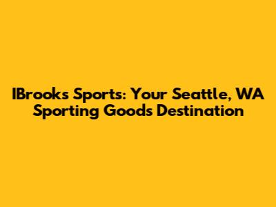 IBrooks Sports: Your Seattle, WA Sporting Goods Destination