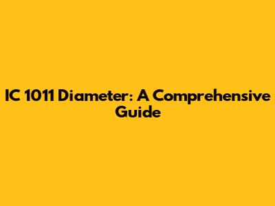 IC 1011 Diameter: A Comprehensive Guide