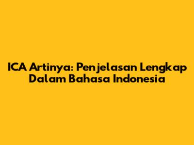 ICA Artinya: Penjelasan Lengkap Dalam Bahasa Indonesia