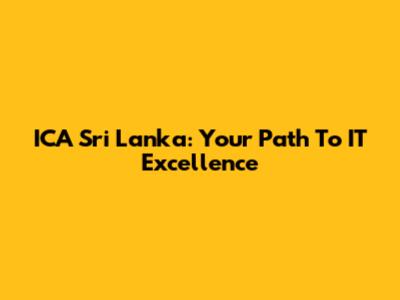 ICA Sri Lanka: Your Path To IT Excellence
