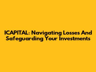 ICAPITAL: Navigating Losses And Safeguarding Your Investments