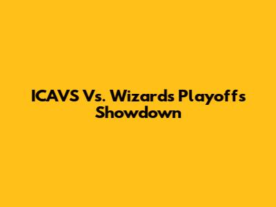 ICAVS Vs. Wizards Playoffs Showdown