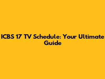 ICBS 17 TV Schedule: Your Ultimate Guide