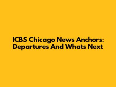 ICBS Chicago News Anchors: Departures And What's Next