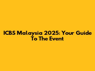 ICBS Malaysia 2025: Your Guide To The Event