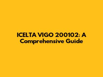 ICELTA VIGO 200102: A Comprehensive Guide