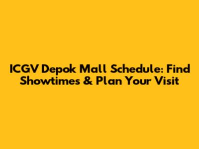 ICGV Depok Mall Schedule: Find Showtimes & Plan Your Visit