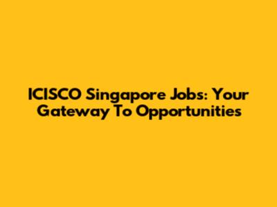 ICISCO Singapore Jobs: Your Gateway To Opportunities