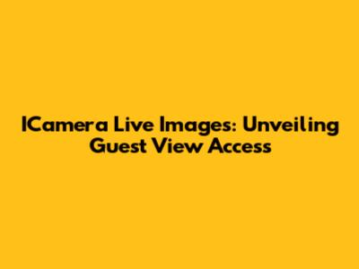 ICamera Live Images: Unveiling Guest View Access