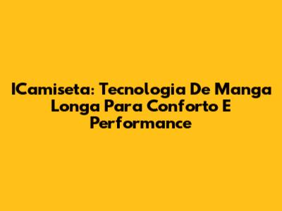 ICamiseta: Tecnologia De Manga Longa Para Conforto E Performance