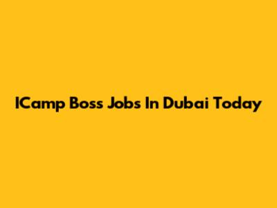 ICamp Boss Jobs In Dubai Today
