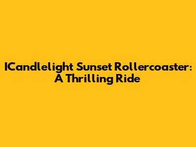 ICandlelight Sunset Rollercoaster: A Thrilling Ride