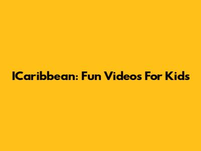 ICaribbean: Fun Videos For Kids