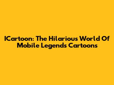 ICartoon: The Hilarious World Of Mobile Legends Cartoons