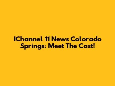 IChannel 11 News Colorado Springs: Meet The Cast!