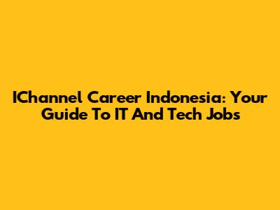 IChannel Career Indonesia: Your Guide To IT And Tech Jobs