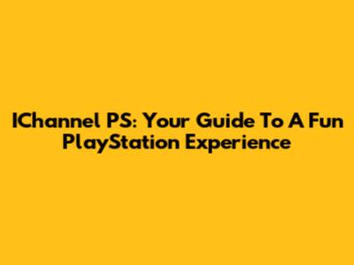 IChannel PS: Your Guide To A Fun PlayStation Experience