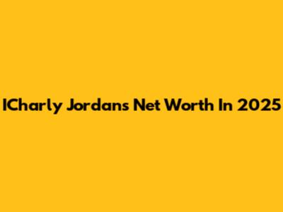 ICharly Jordan's Net Worth In 2025
