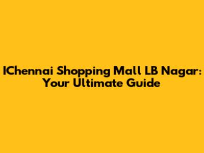 IChennai Shopping Mall LB Nagar: Your Ultimate Guide