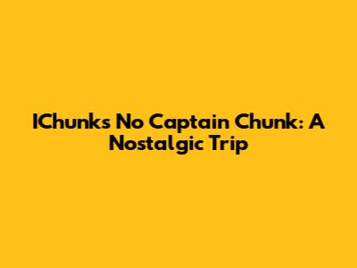 IChunk's 'No Captain Chunk': A Nostalgic Trip