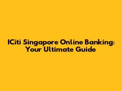 ICiti Singapore Online Banking: Your Ultimate Guide