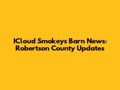ICloud Smokeys Barn News: Robertson County Updates