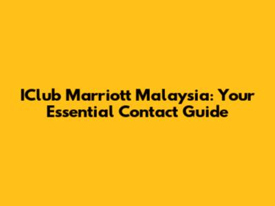 IClub Marriott Malaysia: Your Essential Contact Guide