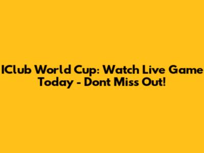 IClub World Cup: Watch Live Game Today - Don't Miss Out!