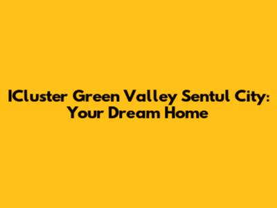 ICluster Green Valley Sentul City: Your Dream Home