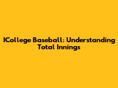 ICollege Baseball: Understanding Total Innings