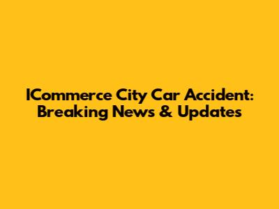 ICommerce City Car Accident: Breaking News & Updates