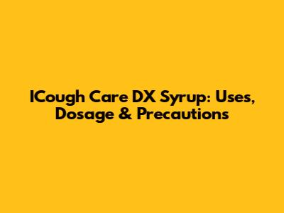 ICough Care DX Syrup: Uses, Dosage & Precautions