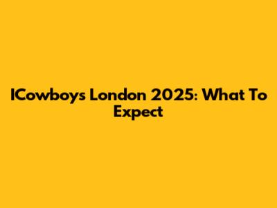 ICowboys London 2025: What To Expect