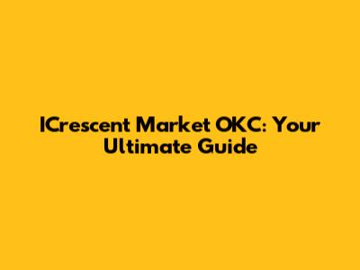 ICrescent Market OKC: Your Ultimate Guide
