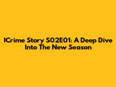 ICrime Story S02E01: A Deep Dive Into The New Season