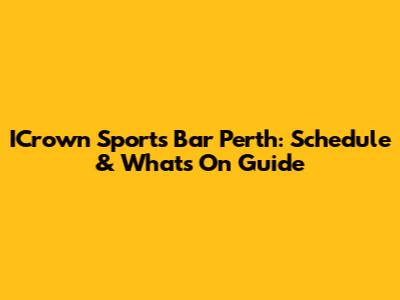 ICrown Sports Bar Perth: Schedule & What's On Guide
